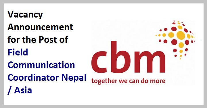 CBM Vacancy Announcement for the Post of Field Communication Coordinator Nepal- Asia
