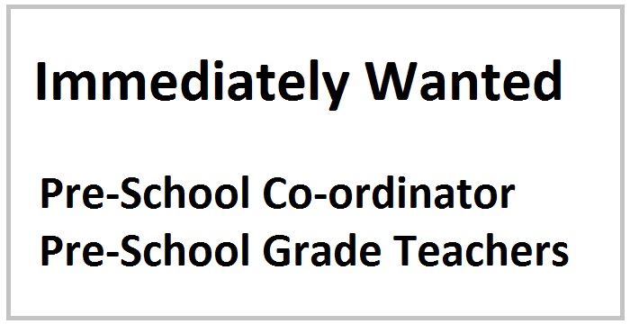 Immediately Wanted Pre-School Co-ordinator and  Pre-School Grade Teachers