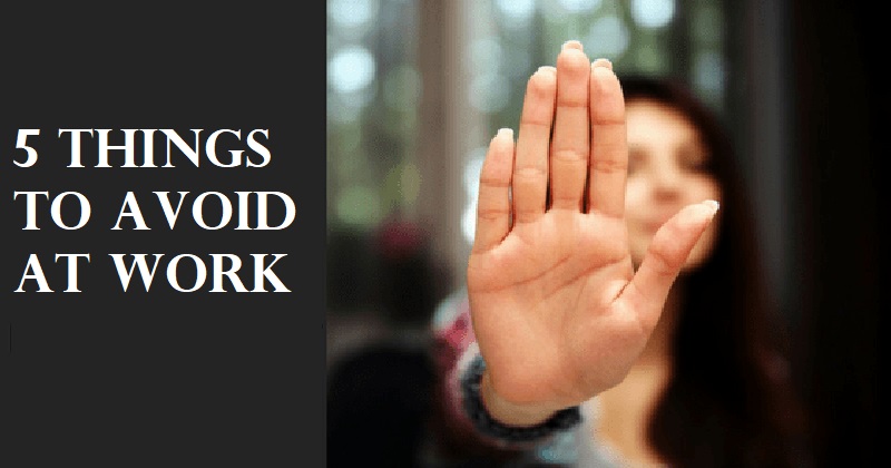 5 Things to Avoid at Work