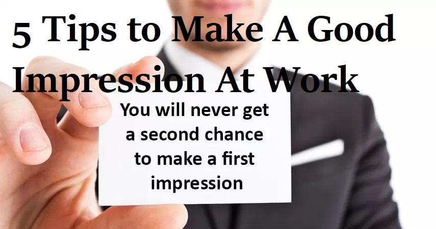 Tips to Make A Good Impression At Work
