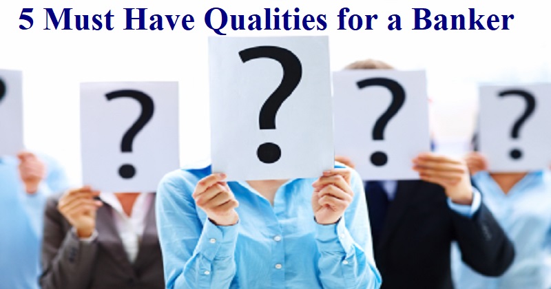 5 Must Have Qualities for a Banker