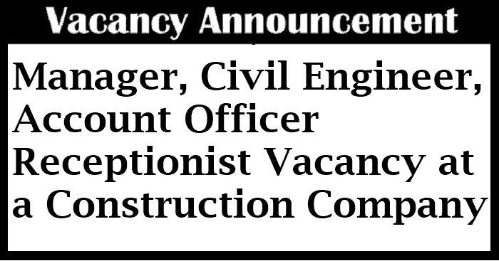 Manager, Civil Engineer, Account Officer Receptionist Vacancy at a Construction Company