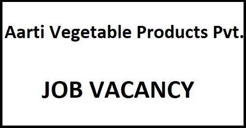 Aarti Vegetable Products Vacancy
