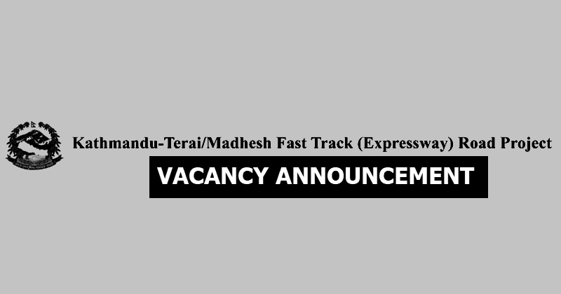 Kathmandu Terai Madhesh Fast Track Expressway Road Project Vacancy